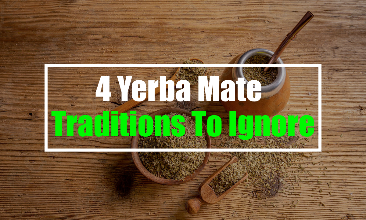 4 Yerba Mate Traditions To Ignore (TRIGGER WARNING!) - Yerba Mate Lab